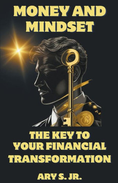 Money and Mindset The Key to your Financial Transformation Money and Mindset The Key to your Financial Transformation