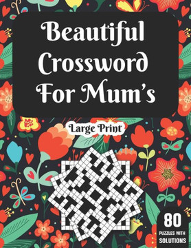 Beautiful Crossword For Mum's: Wonderful Crossword Game Book For Adults Mums And Senior Women With 80 Large Print Puzzles And Solutions - Large Print
