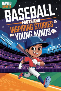 Baseball Facts and Inspiring Stories for Young Minds: 13 Inspirational Stories From Baseball History With More than 50 Facts about Baseball For Young