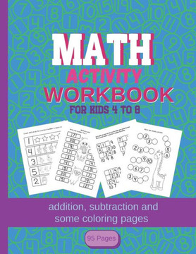 MATH Activity Workbook for kids 4-8: addition, subtraction and some coloring pages 95 pages: Kindergartener Homeschool Addition and Subtraction Activi MATH Activity Workbook for kids 4-8: addition, subtraction and some coloring pages 95 pages: Kindergartener Homeschool Addition and Subtraction Activi