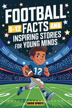 Football Facts and Inspiring Stories for Young Minds: 14 Inspirational Stories From Football History With More than 60 Facts about Football For Young