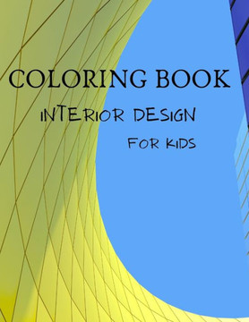 Interior Design Coloring Book For Kids: House Interior Coloring Book - Coloring Book with Inspirational Home Designs, Fun Room Ideas, and Beautifully