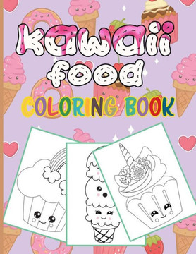 Kawaii Food Coloring Book: 50 Fun and Relaxing Kawaii Colouring Pages For All Ages - Super Cute Food Coloring Book For Kids of all ages