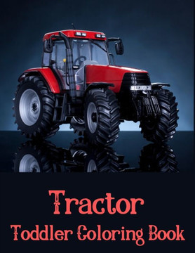 Toddler Coloring Book Tractor: The Perfect Fun Farm Based Gift for Toddlers and Kids Ages 4-8 - Boys and Girls Coloring Books