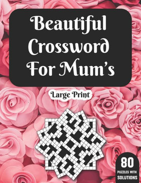 Beautiful Crossword For Mum's: Hours Of Fun With Mum's Crossword Game With Large Print 80 Puzzles And Solutions A Great Gift For adult Women - Large Print