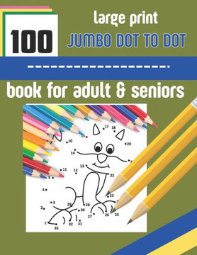 100 large print jumbo dot to dot book for adult & seniors: Large print Dot To Dot For Seniors and adult. Birds, Flowers, cats, and more... { 8.5 /11 i