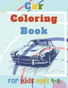 car Coloring Book For Kids ages 4-8: A Collection of Amazing Sport and Supercar Designs for kids
