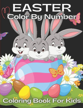Easter Color By Number Coloring Book For Kids: A Fun and Amazing Easter Kids Color By Number Coloring Book With Bunny, rabbit, Easter eggs, ... Cute e