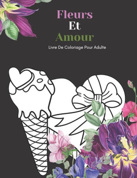 Fleurs Et Amour Livre De Coloriage Pour Adulte: Beaux Grands Dessins Faciles Pour Les Personnes Âgées Et Les Débutants...Livre De Coloriage Pour Les P