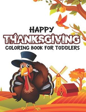 Happy Thanksgiving Coloring Book For Toddlers: Happy Thanksgiving Coloring Book For Kids, Toddlers And Preschoolers, A Collection Of 50 Unique Colorin