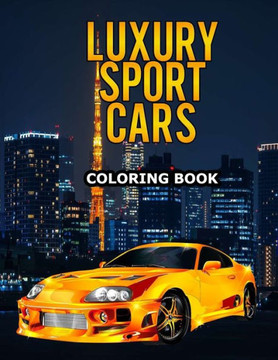 Luxury Sport Cars Coloring Book: Cars Activity Book For Kids, Boys And Girls, Muscle cars, supercars truck coloring book for adults and kids Ages 4-8