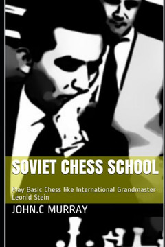 Soviet Chess School: Play Basic Chess like International Grandmaster Leonid Stein