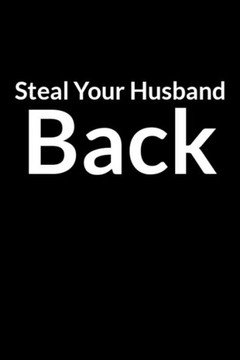 Steal Your Husband Back: The Overwhelmed American Wife's Guide to Saving Your Marriage through Text Messaging