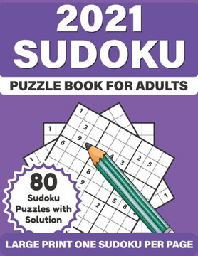 2021 Sudoku Puzzle Book For Adults: Adult's Large Print Sudoku Puzzles Book Of 80 Puzzles Including SolutionTo Sharp and Strong Their Brain And Mind W - Large Print