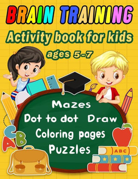 Brain Training Activity book for kids ages 5-7: Dot to dot, Mazes, Draw, Coloring pages, Word Search, Sudoku, Tic tac toe