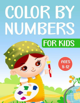 Color by Numbers For Kids Ages 8-12: Cute Color by Number Coloring Book With Animals, Flowers & More!