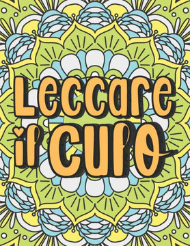 Leccare il Culo: Libro da Colorare per Adulti Parolacce