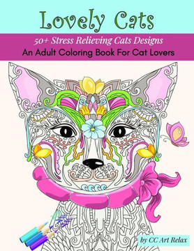 Lovely Cats: An Adult Coloring Book For Cat Lovers- 50 Stress Relieving Cats Designs