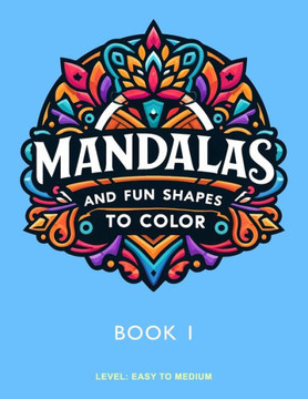 Mandalas and Fun Shapes to Color: Book 1