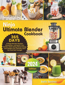 Ninja Ultimate Blender Cookbook: 365 Days of Ninja Blender Recipes, Smoothies, Juicing for Your Family's Well-being, Boost Energy, Lose Weight Fast, D