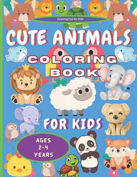 Coloring Book for Kids Ages 2-4 Cute Animals: Coloring Magic for Little Ones. Educational, Cognitive Development Fun. Animal Delights for Little Hands Coloring Book for Kids Ages 2-4 Cute Animals: Coloring Magic for Little Ones. Educational, Cognitive Development Fun. Animal Delights for Little Hands