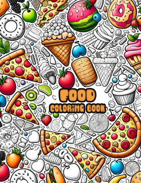 Food and Snacks Coloring Book For Adults & Kids: 50 Cute & Simple Designs For Bold and Easy Coloring