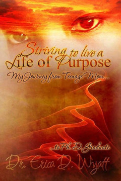 Striving To Live A Life Of Purpose: My Journey From Teenage Mom To Ph.D. Graduate