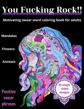 You Fucking Rock!!: Motivating Swear Word Coloring Book for Adults: 50 swearing designs for anxiety and stress relieving