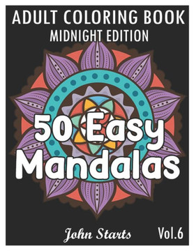 50 Easy Mandalas Midnight Edition: An Adult Coloring Book with Fun, Simple, and Relaxing Coloring Pages (Volume 6)