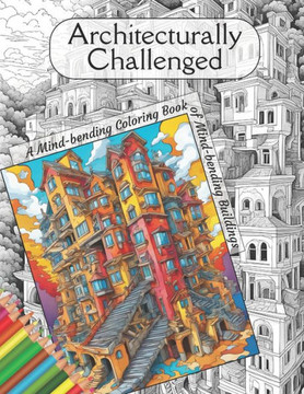 Architecturally Challenged.: A Mind-bending Coloring Book of Mind-bending Buildings.