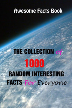 Awesome Facts Book: The Collection of 1000 Random Interesting Facts For Everyone