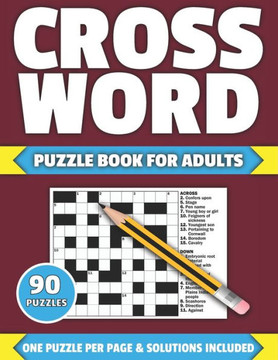 Crossword Puzzle Book For Adults: Crossword Puzzle Book For Adults And All Other Puzzle Fans In 2021 Containing 90 Large Print Puzzles With Solutions