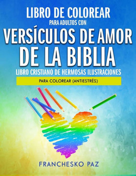 Libro De Colorear Para Adultos Con Versículos De Amor De La Biblia: Libro Cristiano De Hermosas Ilustraciones Para Colorear (Antiestrés)