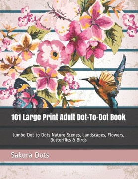 101 Large Print Adult Dot-To-Dot Book: Jumbo Dot to Dots Nature Scenes, Landscapes, Flowers, Butterflies & Birds - Large Print