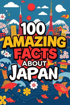 100 Amazing Facts About Japan: Mind-Blowing Fun Facts About Japan, Interesting Facts About Japan for Smart Kids, Everything Young Children's Should t