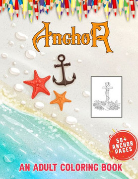 Anchor An Adult Coloring Book: Nautical & Marine Life Adult Coloring Book for Adults, 50 Huge Anchor Collections With Variety of Styles to Help You Anchor An Adult Coloring Book: Nautical & Marine Life Adult Coloring Book for Adults, 50 Huge Anchor Collections With Variety of Styles to Help You