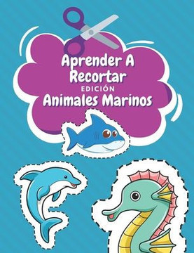 Aprender A Recortar Edición Animales Marinos: Cuaderno De Actividades Preescolar - Colorear Animales Marinos - Recortar y Colorear