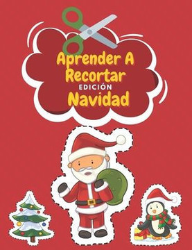 Aprender A Recortar Edición Navidad: Cuaderno De Actividades Preescolar - Libro Colorear Navidad - Recortar y Colorear