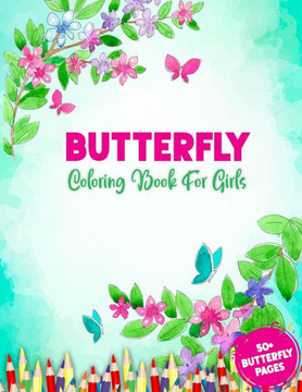 Butterfly Coloring Book For Girls: Just A Girl Who Loves Butterflies - 50  Adorable Cute Butterfly Coloring Illustrations For Relaxation with Tattoo