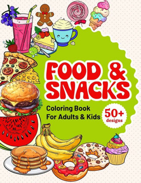 Food & Snacks Coloring Book For Adults & Kids: Simple and Cute, Bold and Easy Designs of Cakes, Fruits, Vegetables and Drinks. Relaxing Coloring Pages