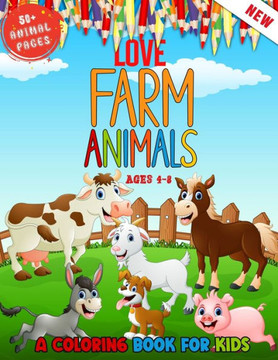 Love Farm Animals: A Kids Coloring Book Ages 4 To 8 - Lovely 50  Farm Animals Coloring Book For Kids Who Love Farm