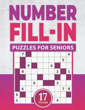 Number Fill In Puzzles For Seniors: Challenge Your Brain With A Massive Collection of Number Fill-Ins Puzzles for Seniors (1 Puzzle Per Page), Vol. 17