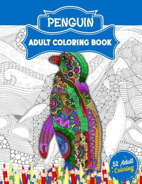 Penguin Adult Coloring Book: An Adult Coloring Book with 52 Cute Penguin Illustrations for Stress Relief and Relaxation.