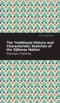 The Traditional History and Characteristic Sketches of the Ojibway Nation (Mint Editions?Native Stories, Indigenous Voices)