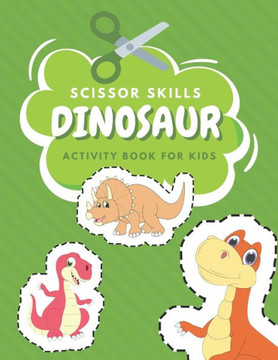 Scissor Skills Dinosaur Activity Book For Kids: Fun Coloring And Practice Cutting For Preschool Toddlers Ages 3 And Up Dinosaur Activity Book Toddler