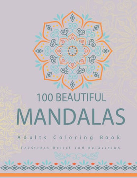100 beautiful mandalas adults coloring book for stress relief and relaxation: The Ultimate Mandala Coloring Book for Meditation, Stress Relief and Rel