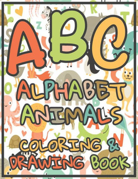 ABC Alphabet Animals Coloring & Drawing Book: Animals Alphabet Activity Book For Toddlers And Preschool Kids To Learn The English Alphabet Letters Fro