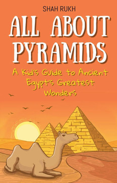 All About Pyramids: A Kid's Guide to Ancient Egypt's Greatest Wonders