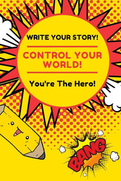 Write Your Story!: You're The Hero! Control Your World!