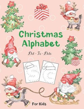 Christmas Alphabet Dot - To - Dots For Kids: Tracing Letters and Coloring Activity Book Connect the Dots For Kids Ages 3-6 Preschoolers